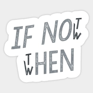 If Not Now Then When Sticker